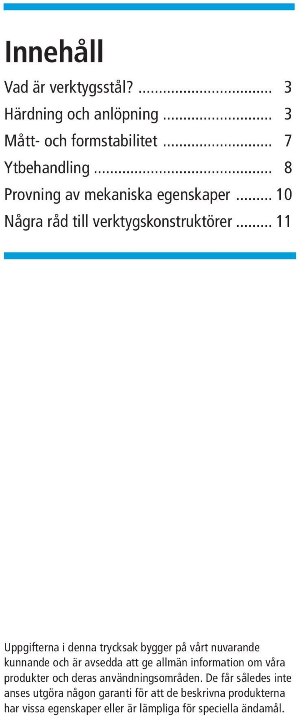 .. 11 Uppgifterna i denna trycksak bygger på vårt nuvarande kunnande och är avsedda att ge allmän information om våra
