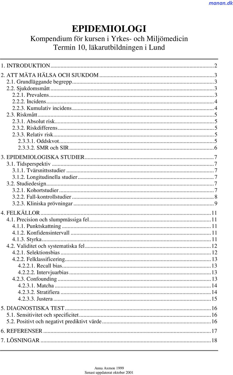 ..6 3. EPIDEMIOLOGISKA STUDIER...7 3.1. Tidsperspektiv...7 3.1.1. Tvärsnittsstudier...7 3.1.2. Longitudinella studier...7 3.2. Studiedesign...7 3.2.1. Kohortstudier...7 3.2.2. Fall-kontrollstudier.