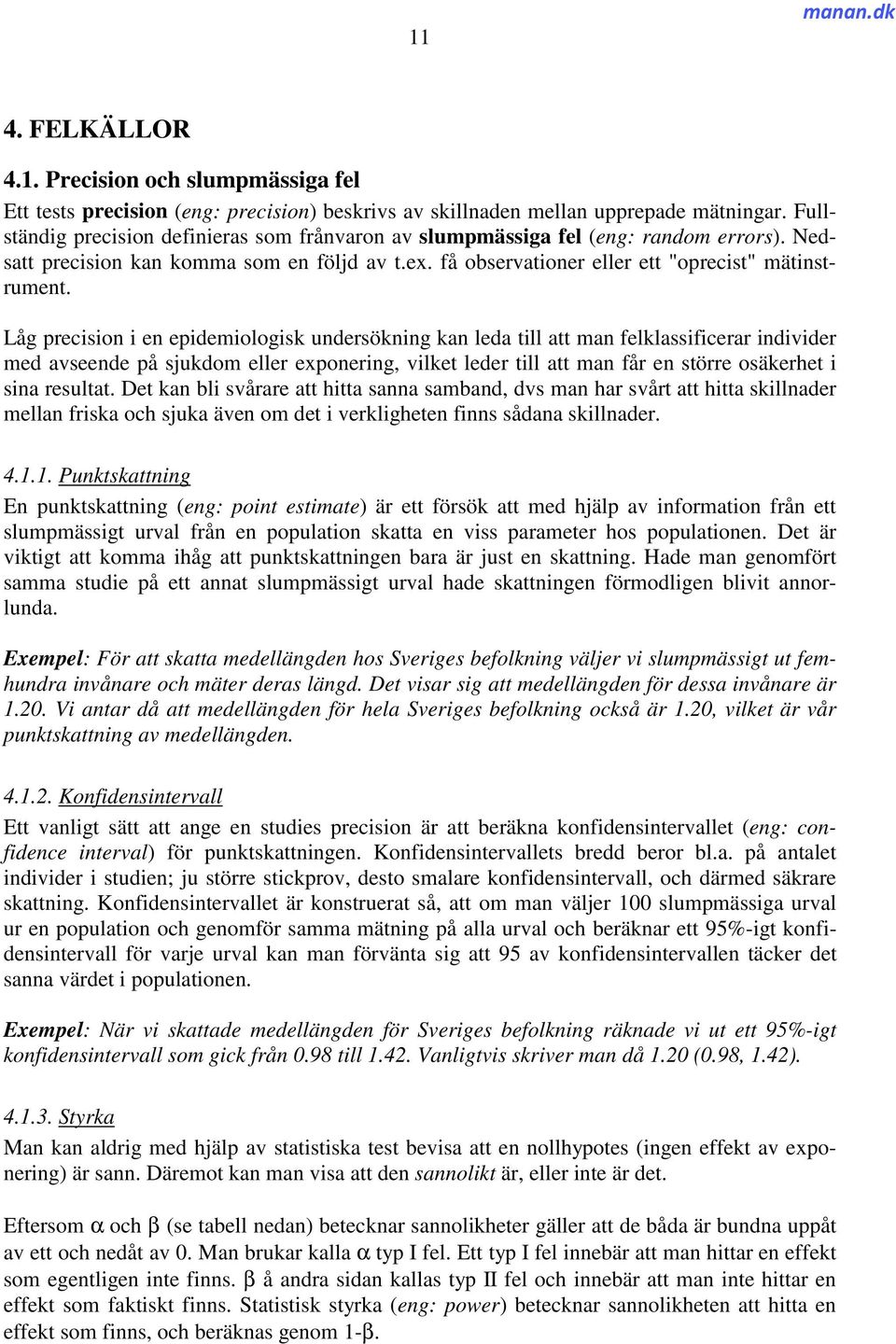 Låg precision i en epidemiologisk undersökning kan leda till att man felklassificerar individer med avseende på sjukdom eller exponering, vilket leder till att man får en större osäkerhet i sina