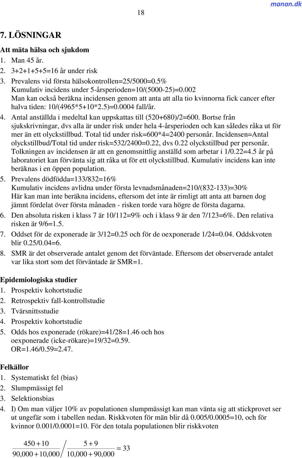 Antal anställda i medeltal kan uppskattas till (520+680)/2=600. Bortse från sjukskrivningar, dvs alla är under risk under hela 4-årsperioden och kan således råka ut för mer än ett olyckstillbud.