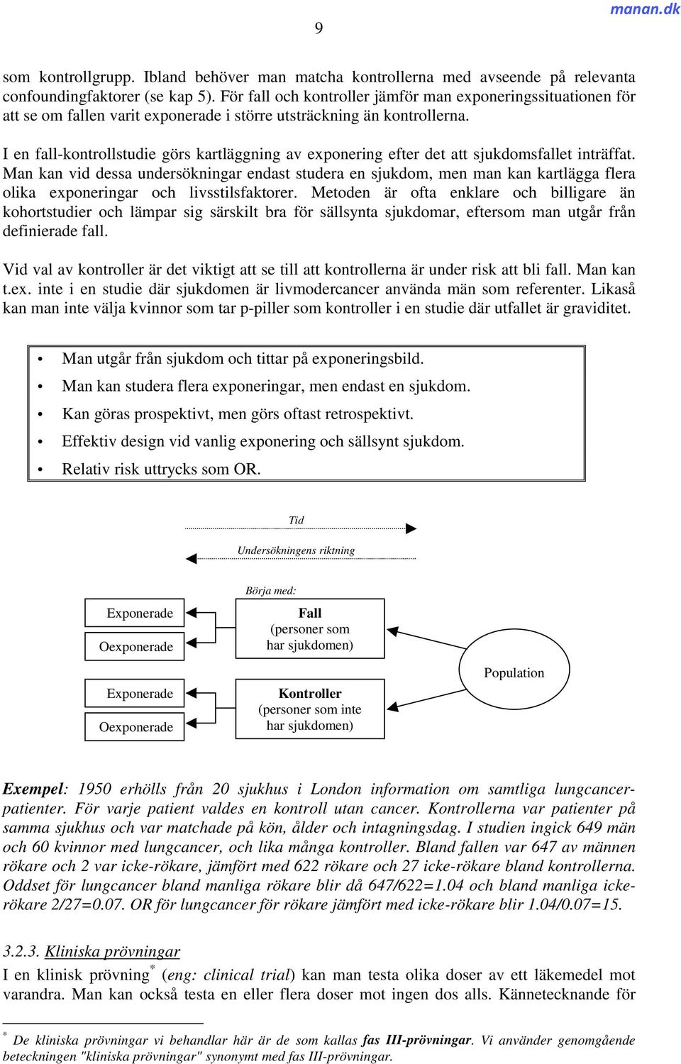 I en fall-kontrollstudie görs kartläggning av exponering efter det att sjukdomsfallet inträffat.