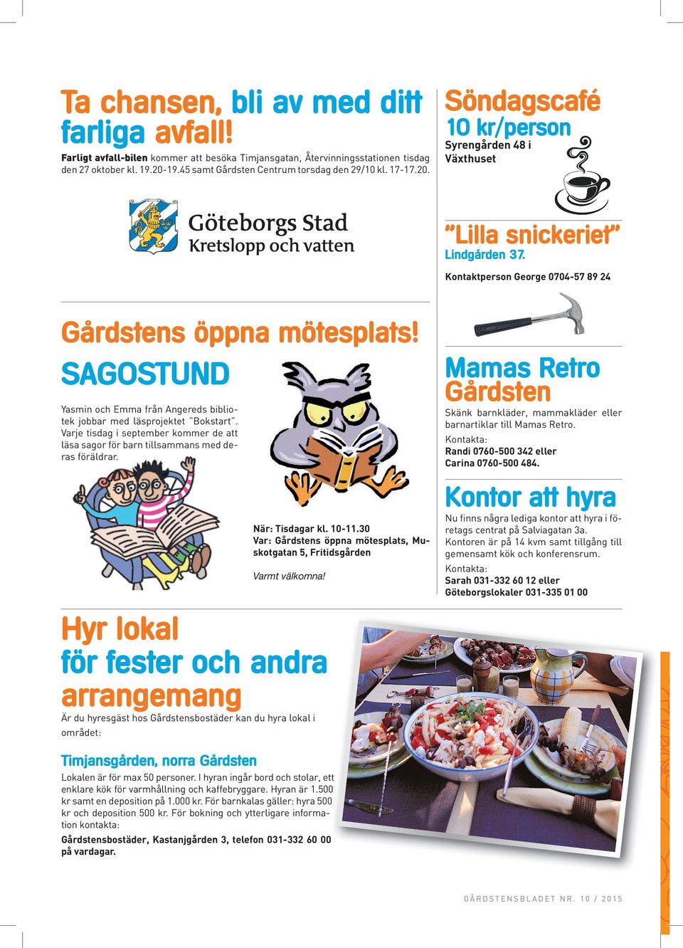 Mamas Retro Gårdsten SAGOSTUND Yasmin och Emma från Angereds bibliotek jobbar med läsprojektet Bokstart. Varje tisdag i september kommer de att läsa sagor för barn tillsammans med deras föräldrar.