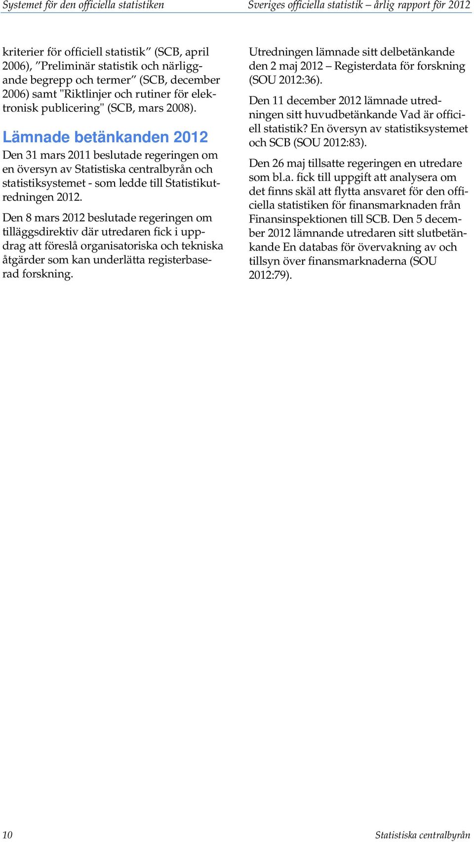 Lämnade betänkanden 2012 Den 31 mars 2011 beslutade regeringen om en översyn av Statistiska centralbyrån och statistiksystemet - som ledde till Statistikutredningen 2012.