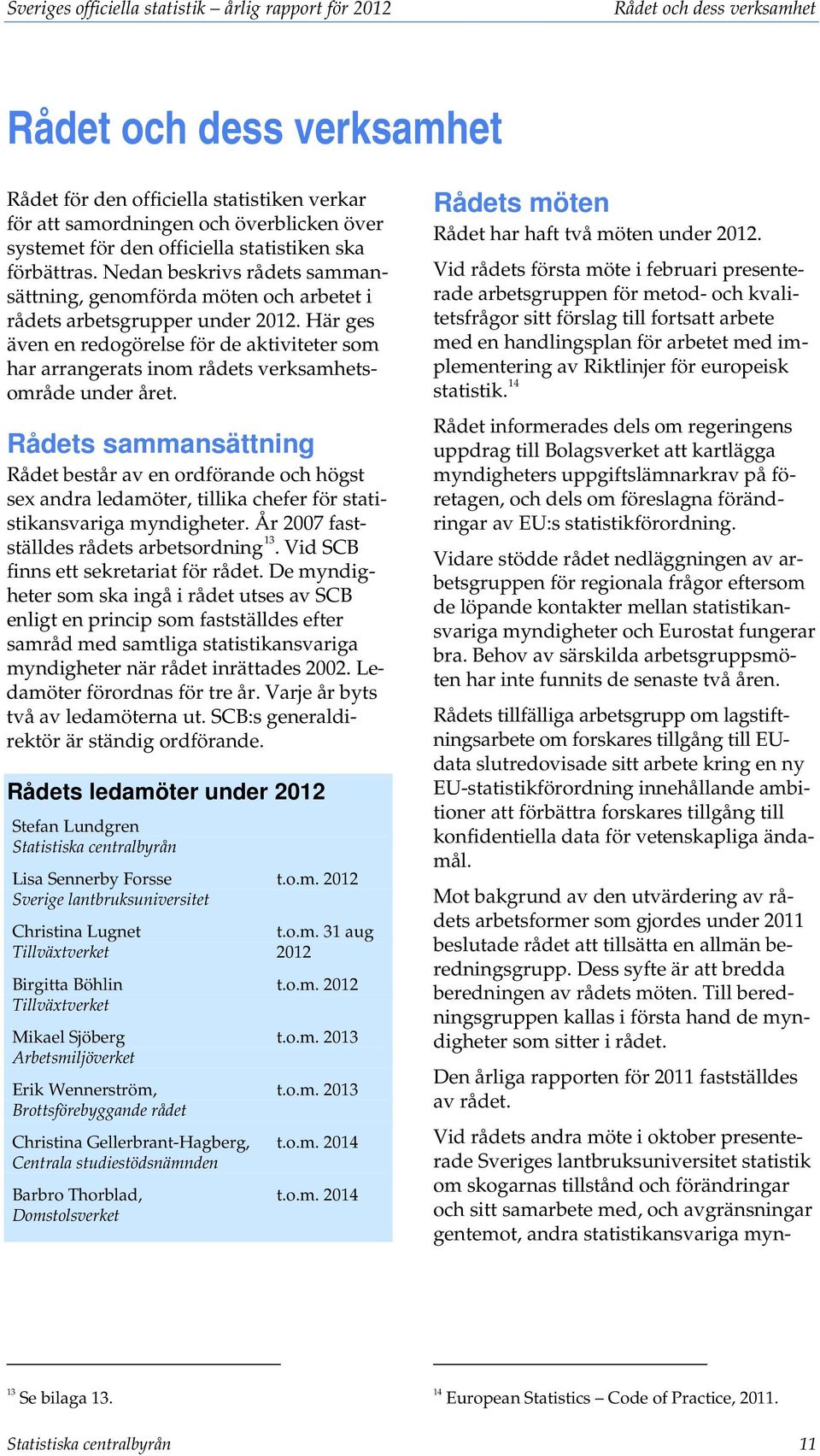 Här ges även en redogörelse för de aktiviteter som har arrangerats inom rådets verksamhetsområde under året.