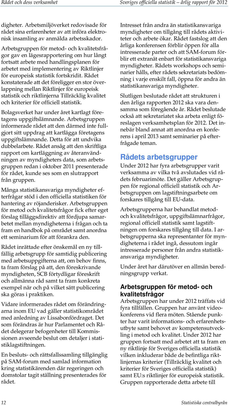 Arbetsgruppen för metod- och kvalitetsfrågor gav en lägesrapportering om hur långt fortsatt arbete med handlingsplanen för arbetet med implementering av Riktlinjer för europeisk statistik fortskridit.