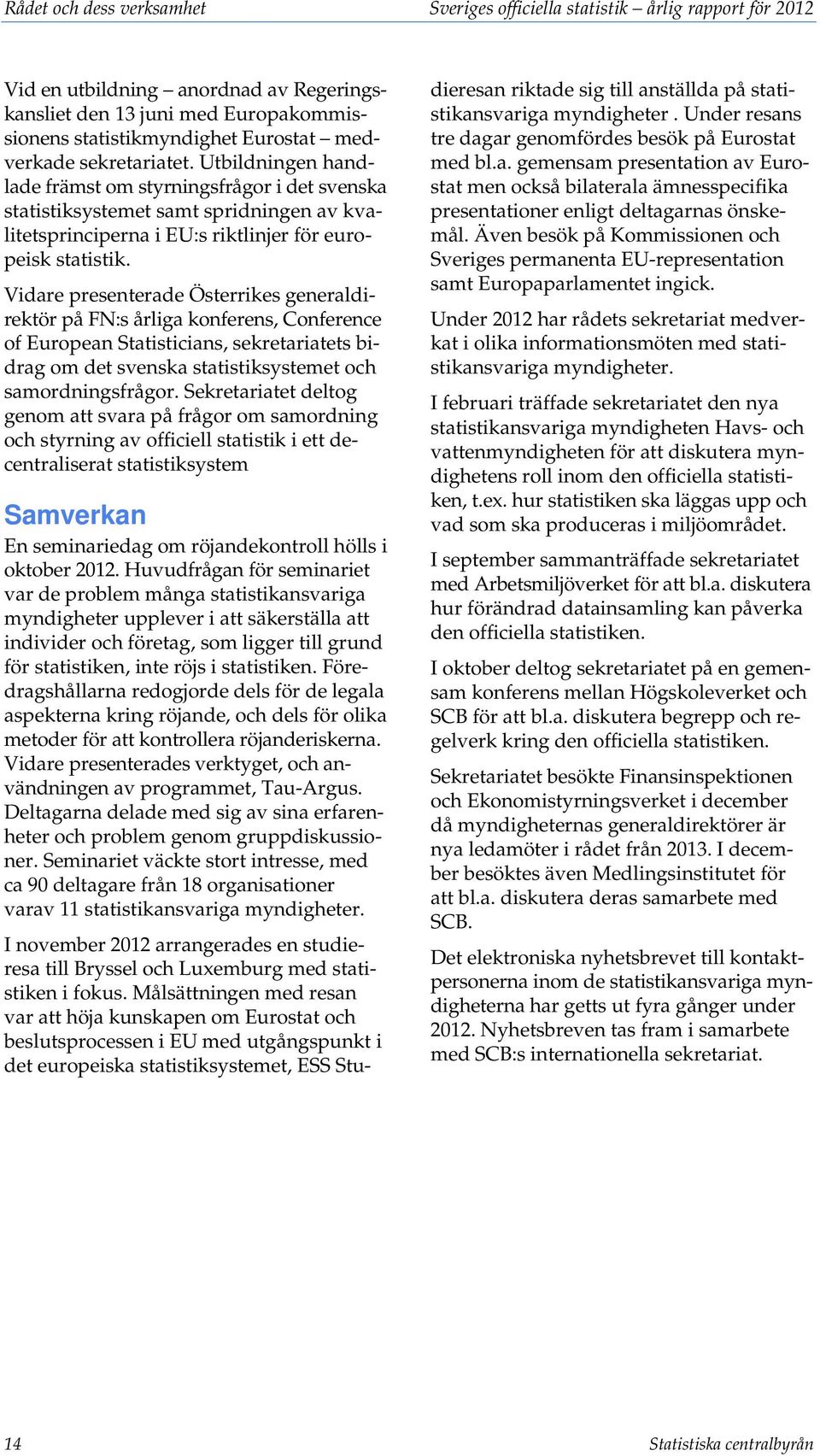 Vidare presenterade Österrikes generaldirektör på FN:s årliga konferens, Conference of European Statisticians, sekretariatets bidrag om det svenska statistiksystemet och samordningsfrågor.