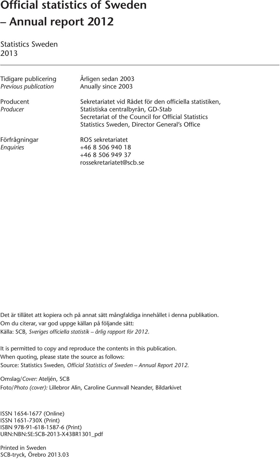 +46 8 506 940 18 +46 8 506 949 37 rossekretariatet@scb.se Det är tillåtet att kopiera och på annat sätt mångfaldiga innehållet i denna publikation.