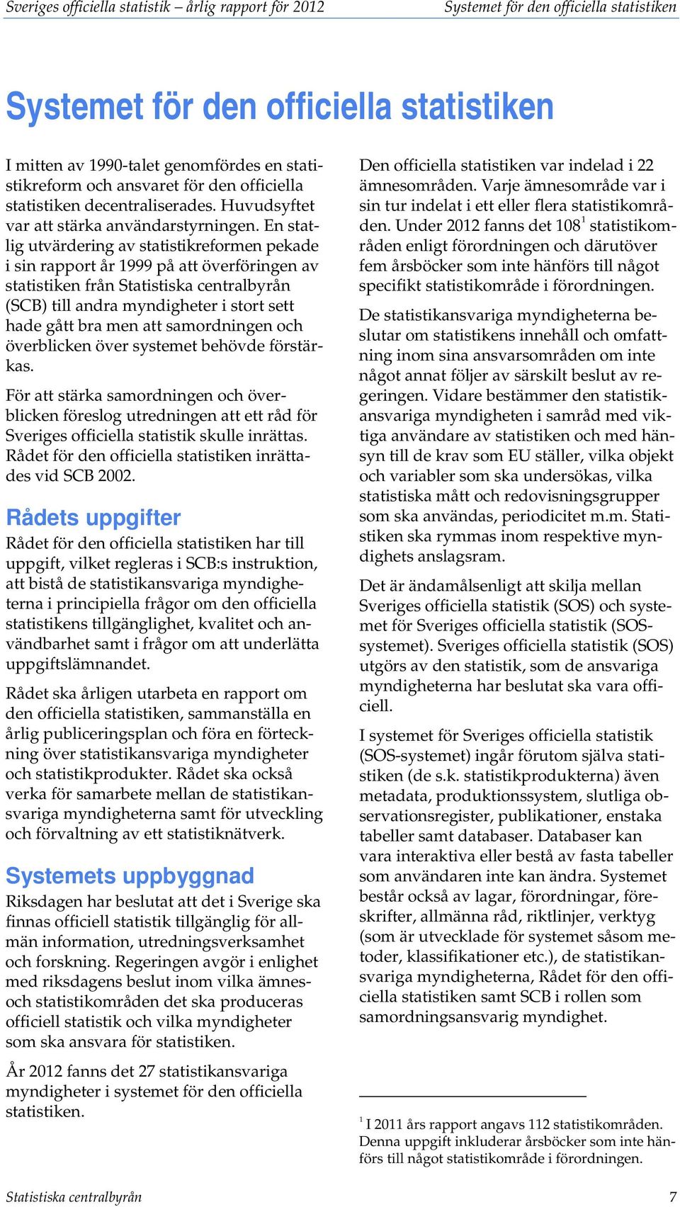 En statlig utvärdering av statistikreformen pekade i sin rapport år 1999 på att överföringen av statistiken från Statistiska centralbyrån (SCB) till andra myndigheter i stort sett hade gått bra men