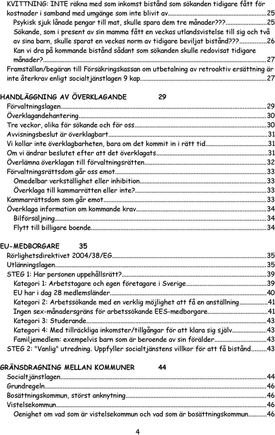 ??...26 Kan vi dra på kommande bistånd sådant som sökanden skulle redovisat tidigare månader?