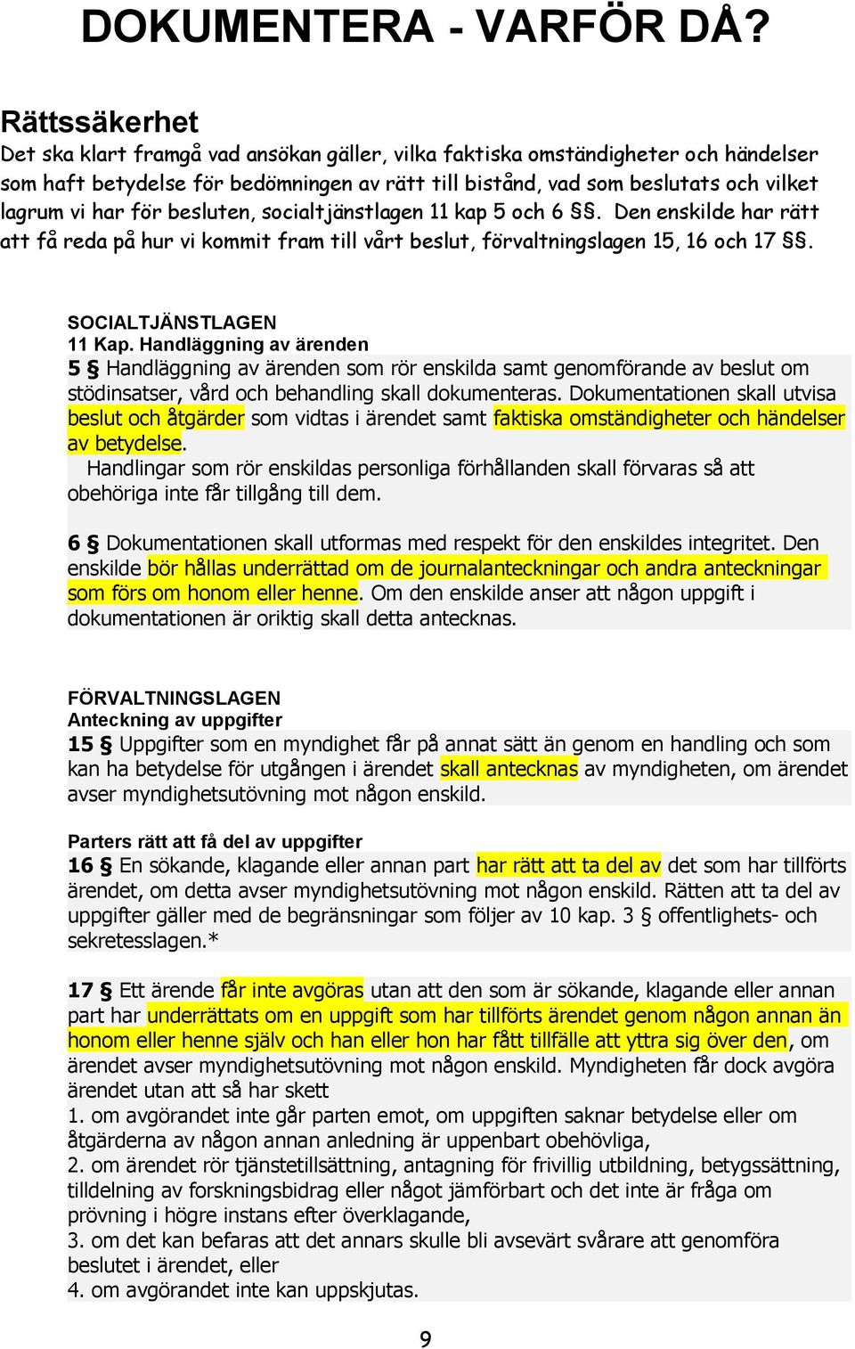 för besluten, socialtjänstlagen 11 kap 5 och 6. Den enskilde har rätt att få reda på hur vi kommit fram till vårt beslut, förvaltningslagen 15, 16 och 17. SOCIALTJÄNSTLAGEN 11 Kap.