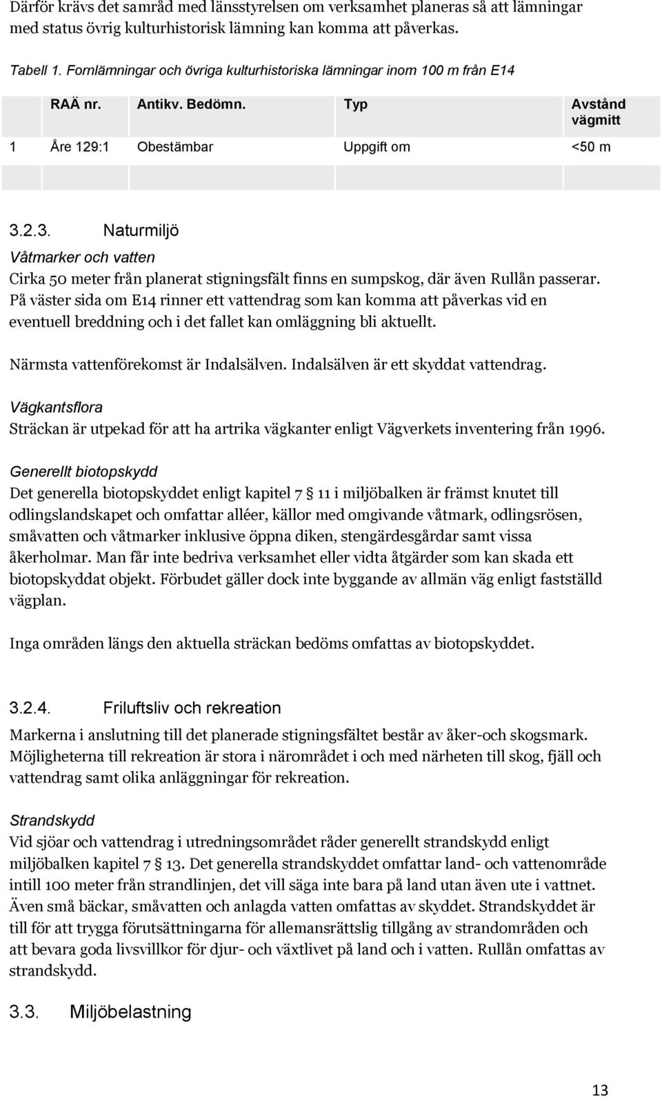 2.3. Naturmiljö Våtmarker och vatten Cirka 50 meter från planerat stigningsfält finns en sumpskog, där även Rullån passerar.