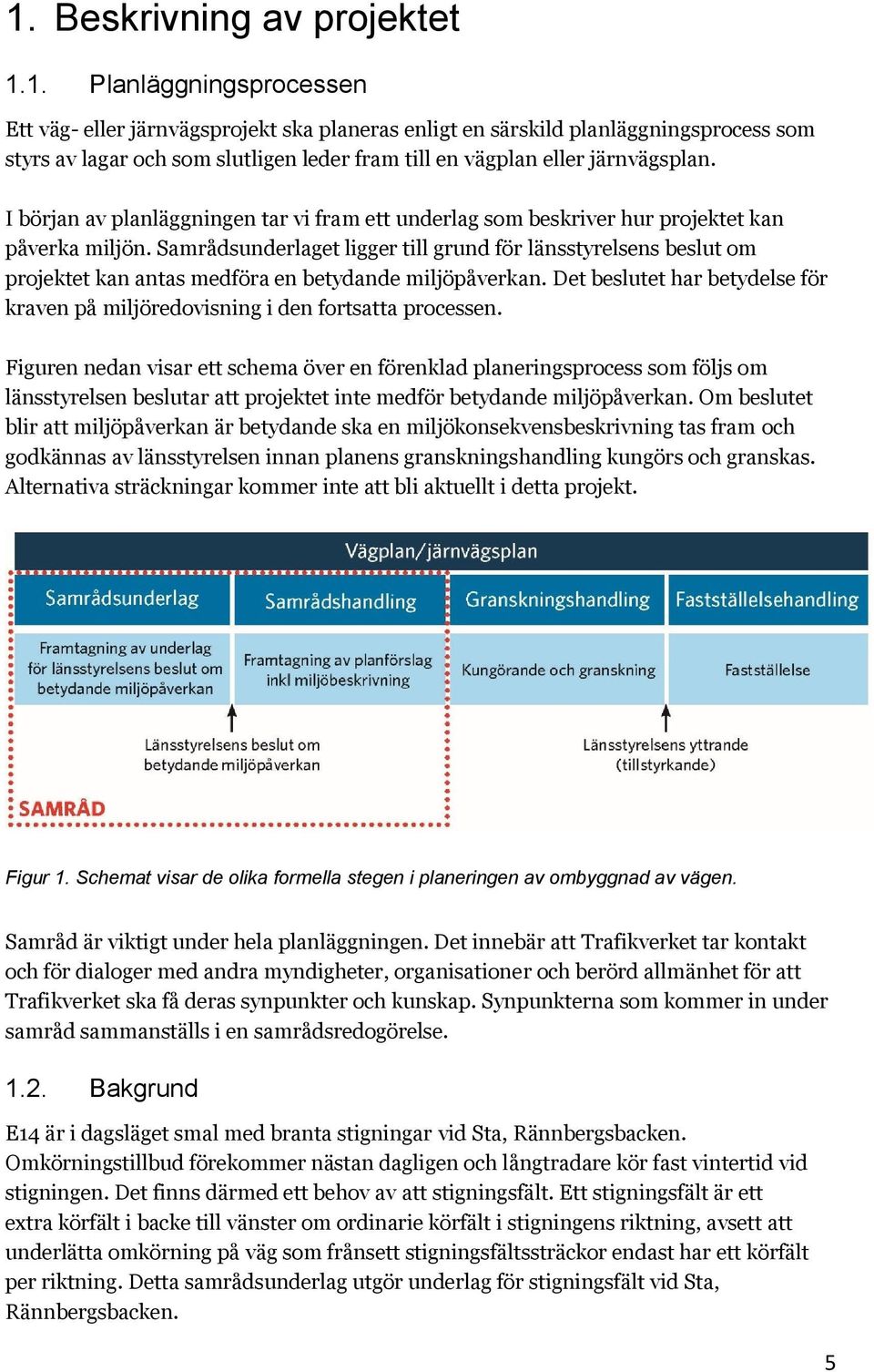 Samrådsunderlaget ligger till grund för länsstyrelsens beslut om projektet kan antas medföra en betydande miljöpåverkan.