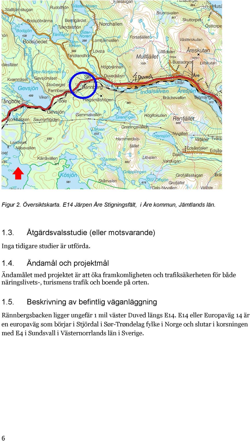 Ändamål och projektmål Ändamålet med projektet är att öka framkomligheten och trafiksäkerheten för både näringslivets-, turismens trafik och boende