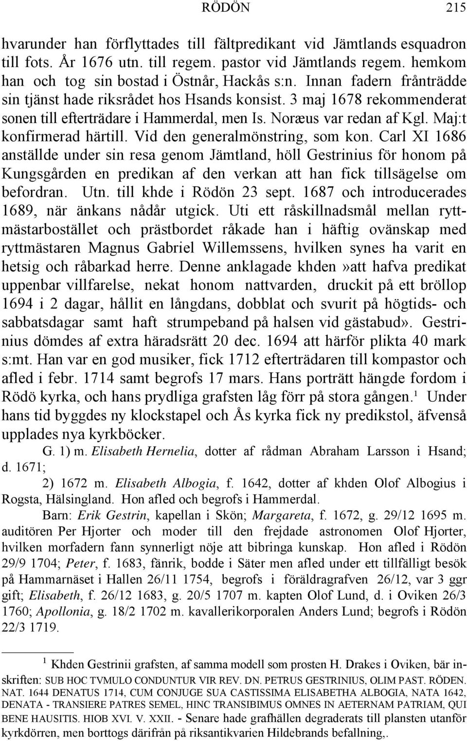 Vid den generalmönstring, som kon. Carl XI 1686 anställde under sin resa genom Jämtland, höll Gestrinius för honom på Kungsgården en predikan af den verkan att han fick tillsägelse om befordran. Utn.