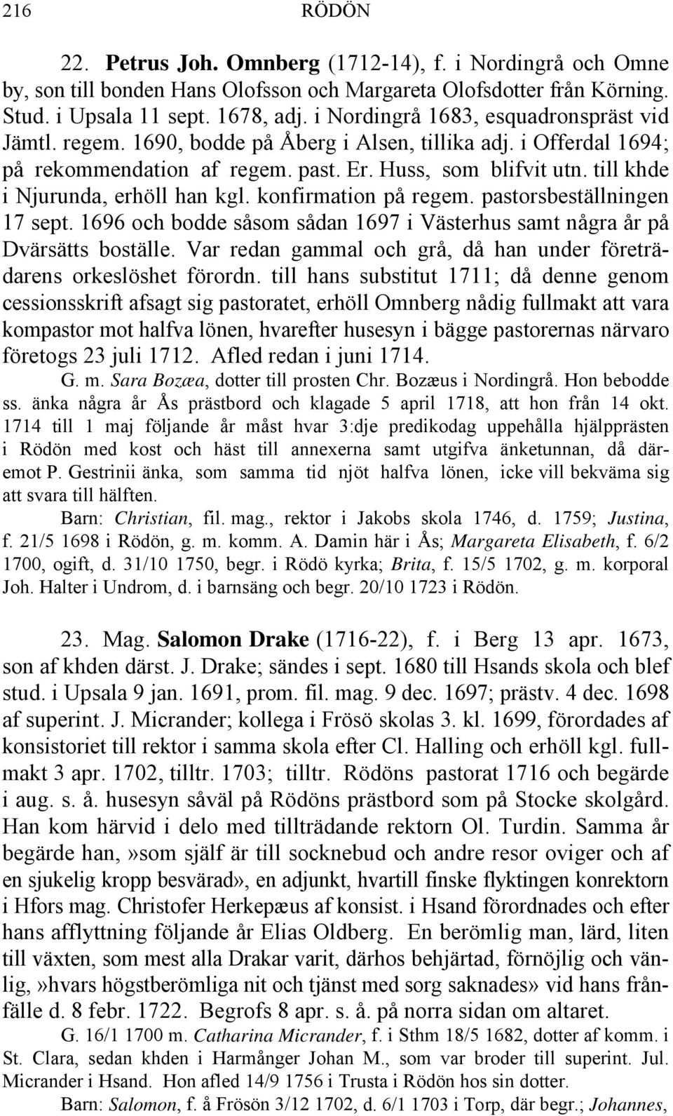 till khde i Njurunda, erhöll han kgl. konfirmation på regem. pastorsbeställningen 17 sept. 1696 och bodde såsom sådan 1697 i Västerhus samt några år på Dvärsätts boställe.