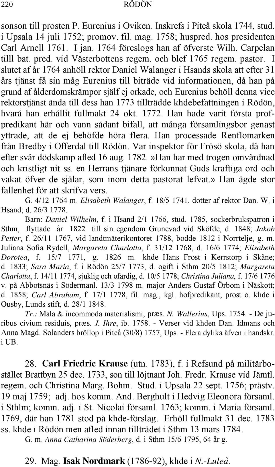 I slutet af år 1764 anhöll rektor Daniel Walanger i Hsands skola att efter 31 års tjänst få sin måg Eurenius till biträde vid informationen, då han på grund af ålderdomskrämpor själf ej orkade, och
