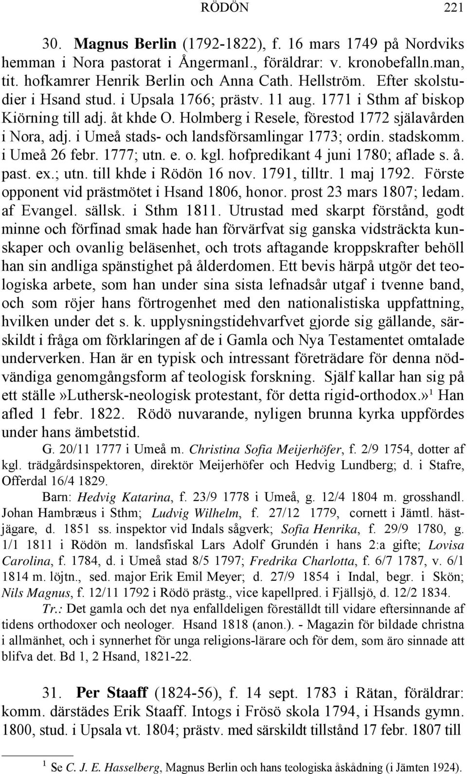 i Umeå stads- och landsförsamlingar 1773; ordin. stadskomm. i Umeå 26 febr. 1777; utn. e. o. kgl. hofpredikant 4 juni 1780; aflade s. å. past. ex.; utn. till khde i Rödön 16 nov. 1791, tilltr.