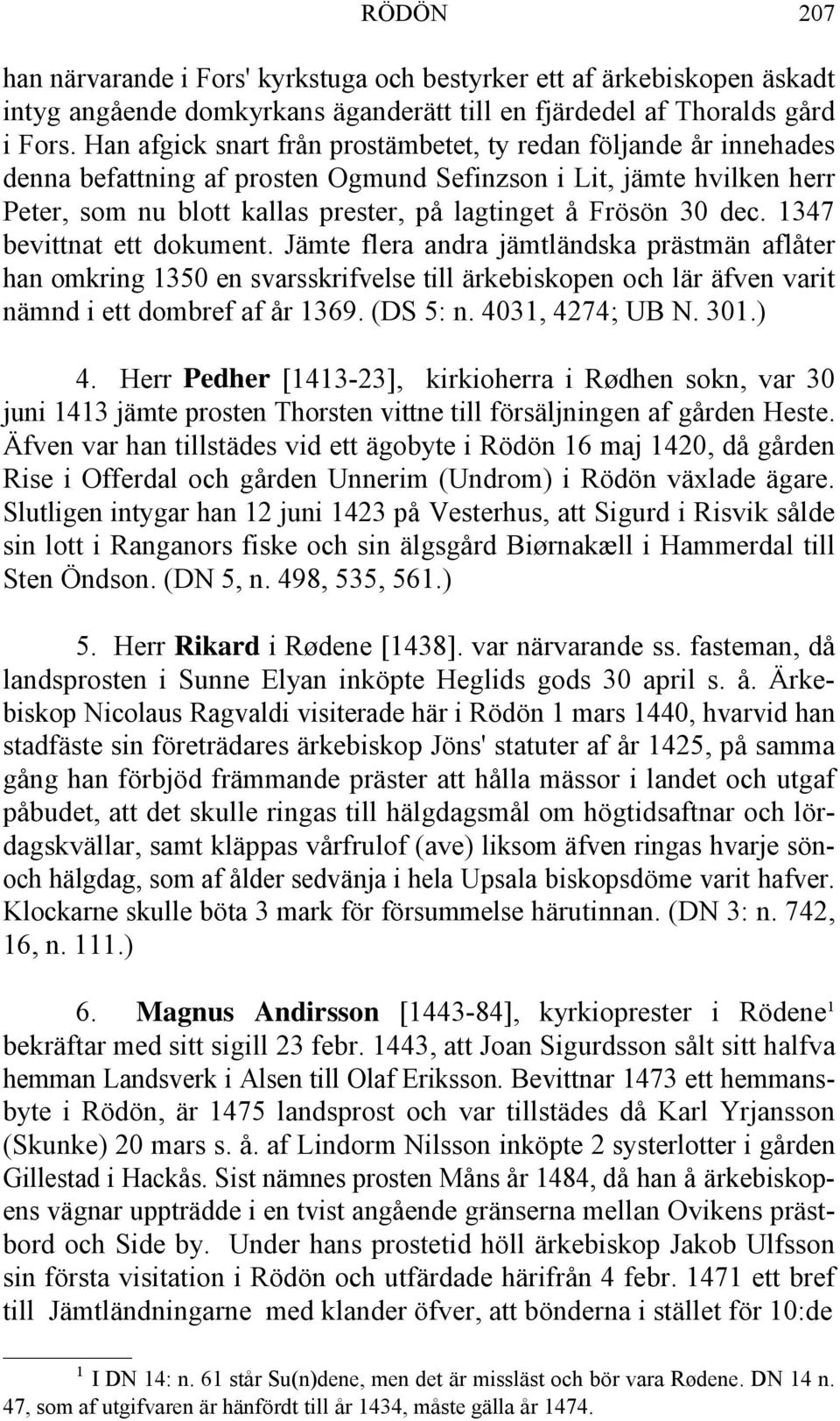 dec. 1347 bevittnat ett dokument. Jämte flera andra jämtländska prästmän aflåter han omkring 1350 en svarsskrifvelse till ärkebiskopen och lär äfven varit nämnd i ett dombref af år 1369. (DS 5: n.