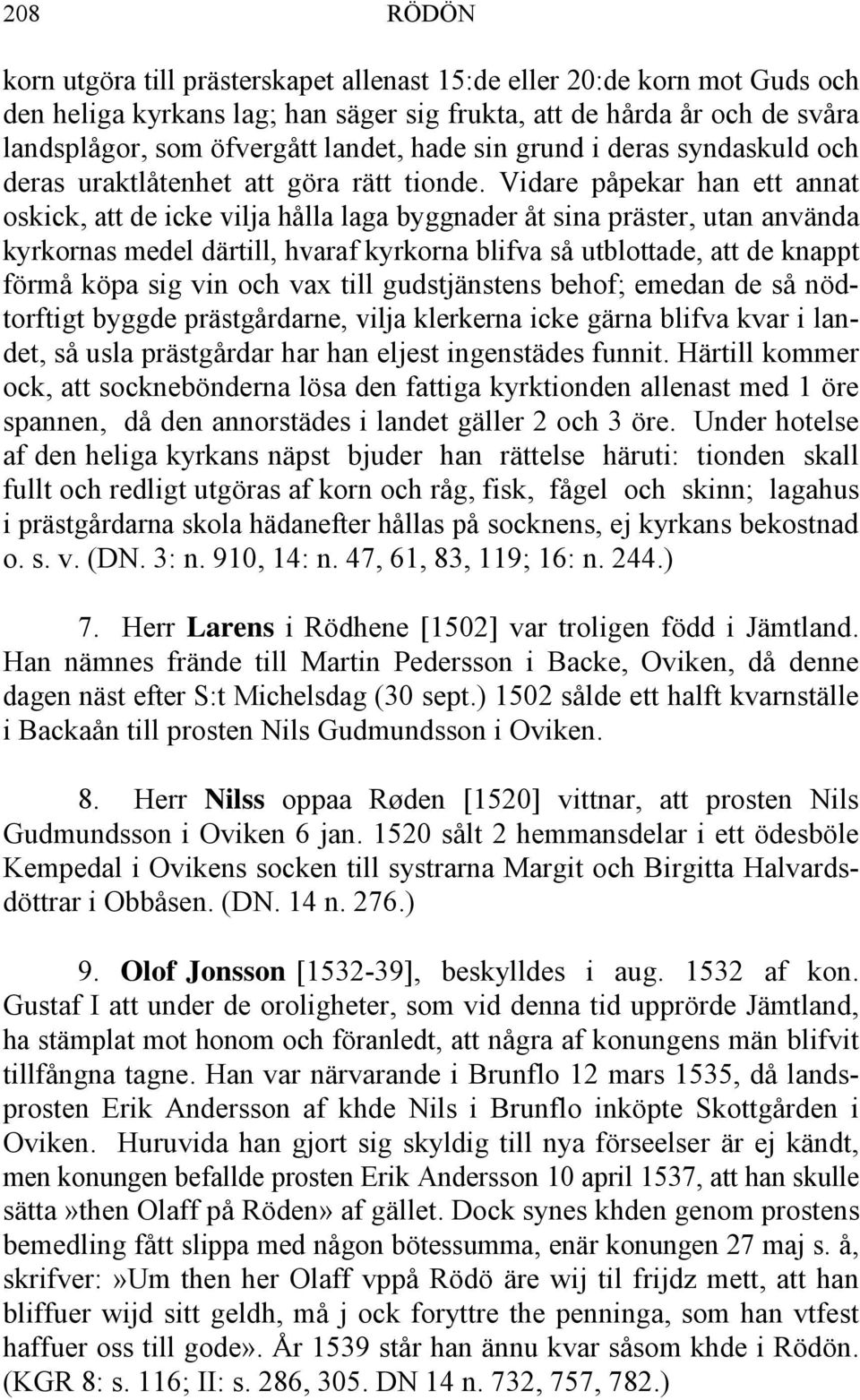 Vidare påpekar han ett annat oskick, att de icke vilja hålla laga byggnader åt sina präster, utan använda kyrkornas medel därtill, hvaraf kyrkorna blifva så utblottade, att de knappt förmå köpa sig