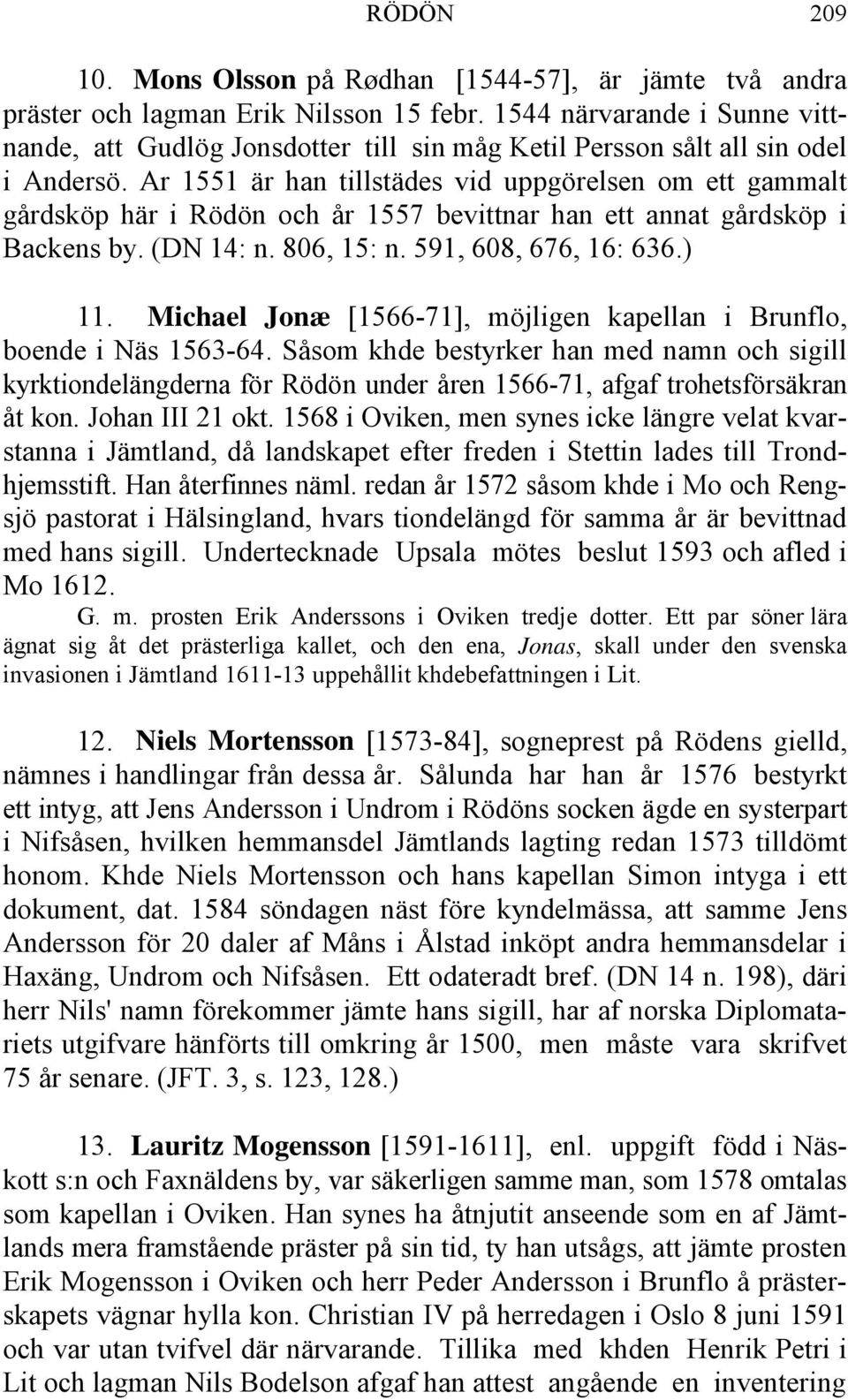 Ar 1551 är han tillstädes vid uppgörelsen om ett gammalt gårdsköp här i Rödön och år 1557 bevittnar han ett annat gårdsköp i Backens by. (DN 14: n. 806, 15: n. 591, 608, 676, 16: 636.) 11.