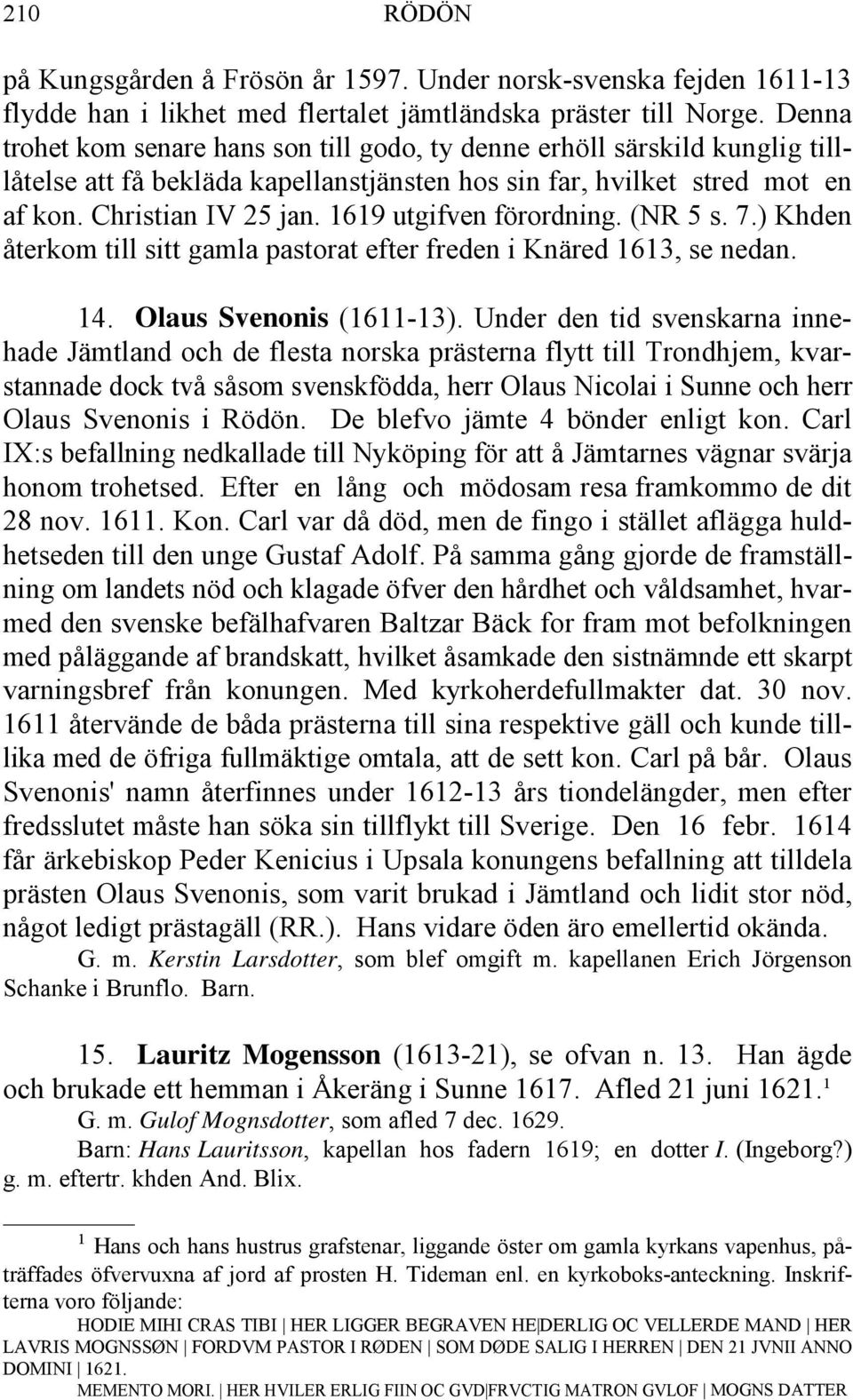 1619 utgifven förordning. (NR 5 s. 7.) Khden återkom till sitt gamla pastorat efter freden i Knäred 1613, se nedan. 14. Olaus Svenonis (1611-13).