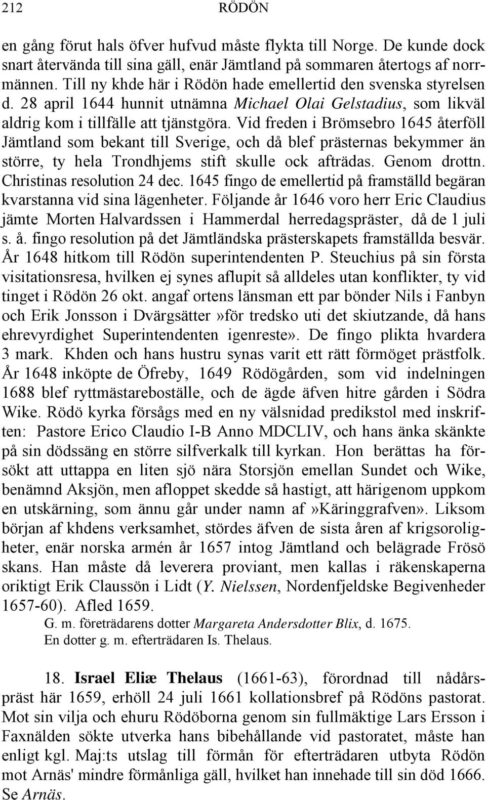Vid freden i Brömsebro 1645 återföll Jämtland som bekant till Sverige, och då blef prästernas bekymmer än större, ty hela Trondhjems stift skulle ock afträdas. Genom drottn.