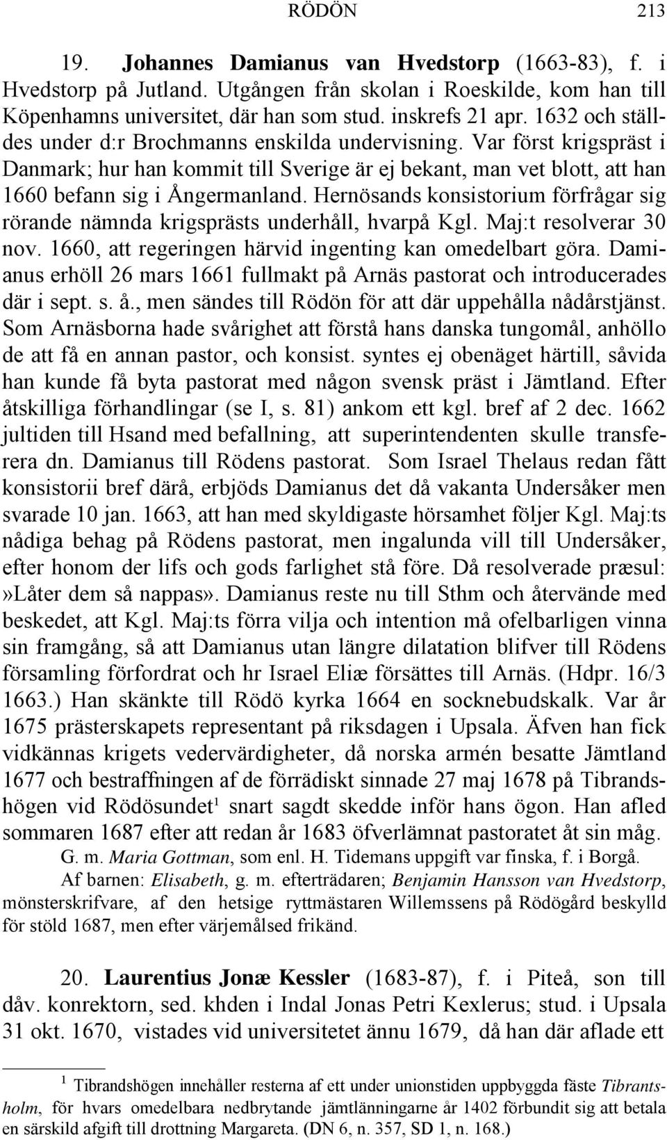 Hernösands konsistorium förfrågar sig rörande nämnda krigsprästs underhåll, hvarpå Kgl. Maj:t resolverar 30 nov. 1660, att regeringen härvid ingenting kan omedelbart göra.