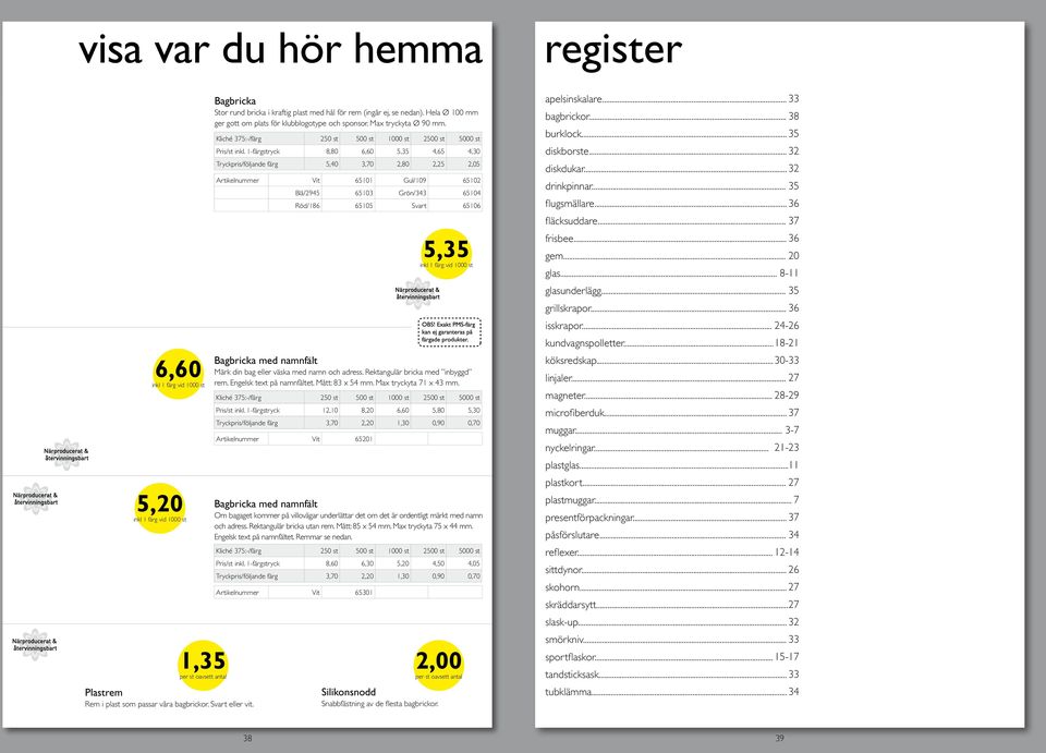 Kliché 375:-/färg 250 st 500 st 1000 st 2500 st 5000 st Pris/st inkl.