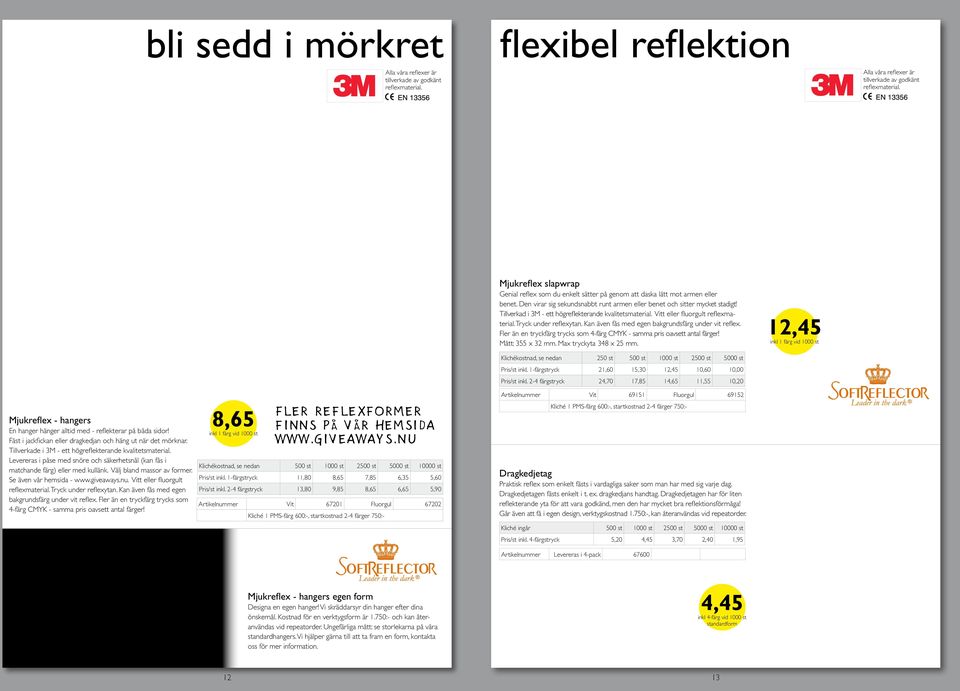 Den virar sig sekundsnabbt runt armen eller benet och sitter mycket stadigt! Tillverkad i 3M - ett högreflekterande kvalitetsmaterial. Vitt eller fluorgult reflexmaterial. Tryck under reflexytan.