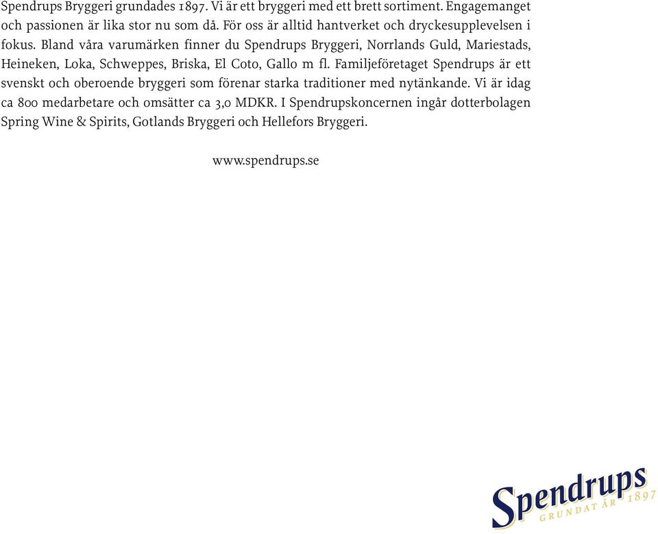 Bland våra varumärken finner du Spendrups Bryggeri, Norrlands Guld, Mariestads, Heineken, Loka, Schweppes, Briska, El Coto, Gallo m fl.