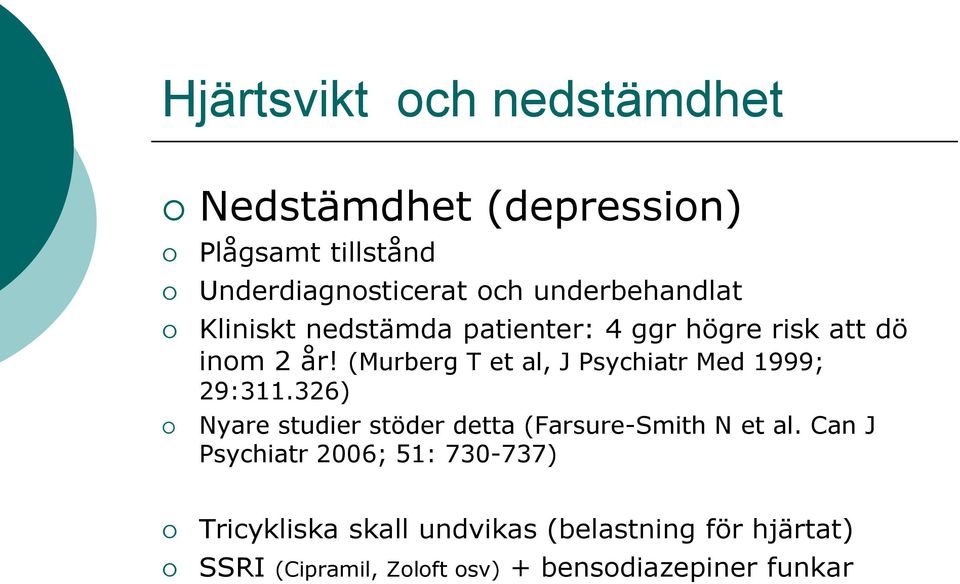 (Murberg T et al, J Psychiatr Med 1999; 29:311.326) Nyare studier stöder detta (Farsure-Smith N et al.