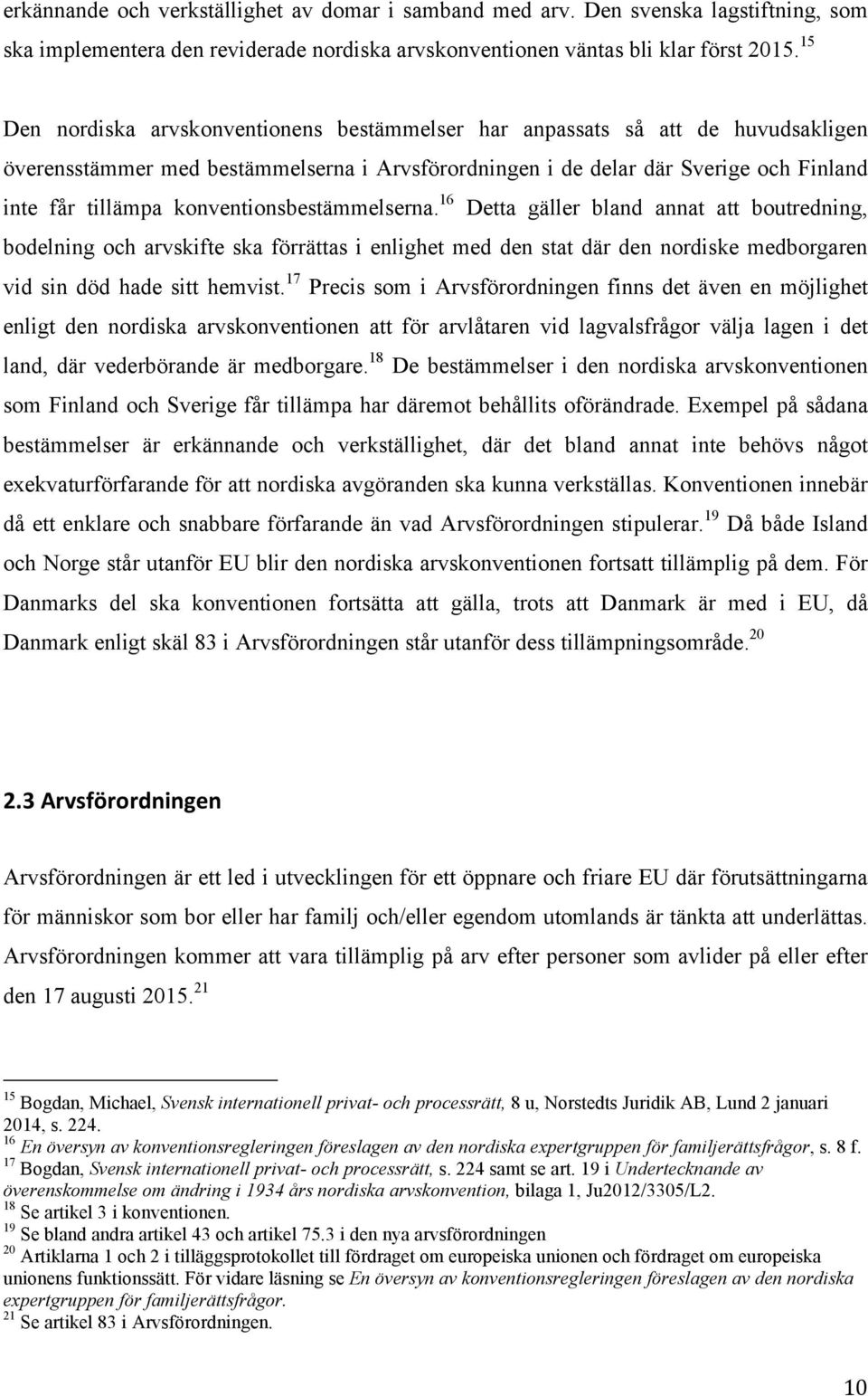 konventionsbestämmelserna. 16 Detta gäller bland annat att boutredning, bodelning och arvskifte ska förrättas i enlighet med den stat där den nordiske medborgaren vid sin död hade sitt hemvist.