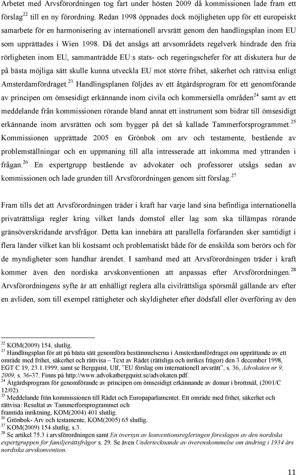 Då det ansågs att arvsområdets regelverk hindrade den fria rörligheten inom EU, sammanträdde EU:s stats- och regeringschefer för att diskutera hur de på bästa möjliga sätt skulle kunna utveckla EU