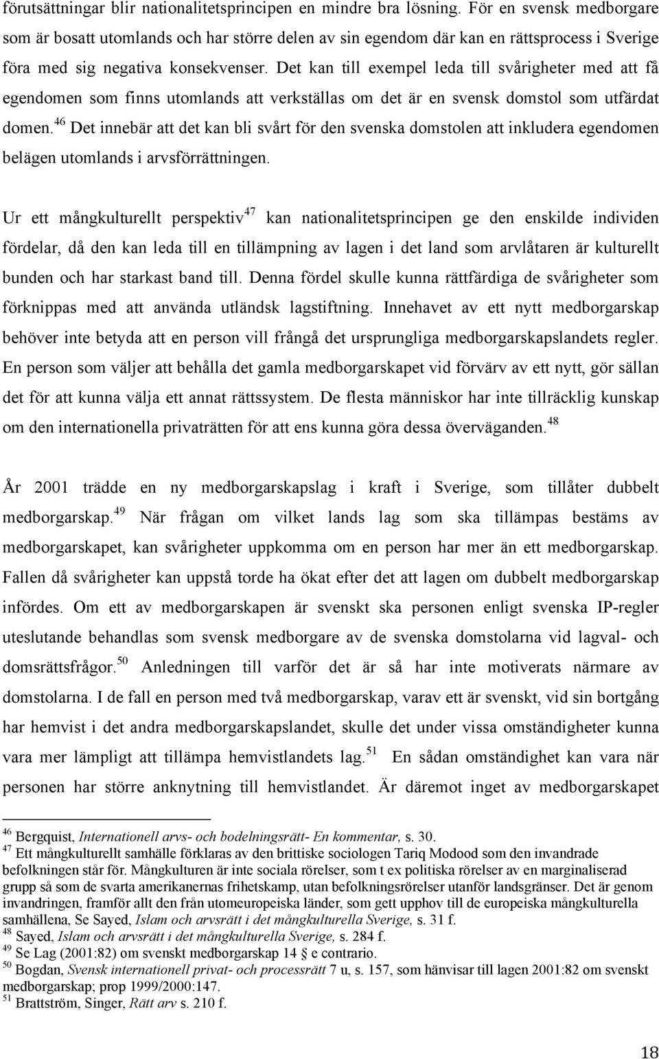 Det kan till exempel leda till svårigheter med att få egendomen som finns utomlands att verkställas om det är en svensk domstol som utfärdat domen.