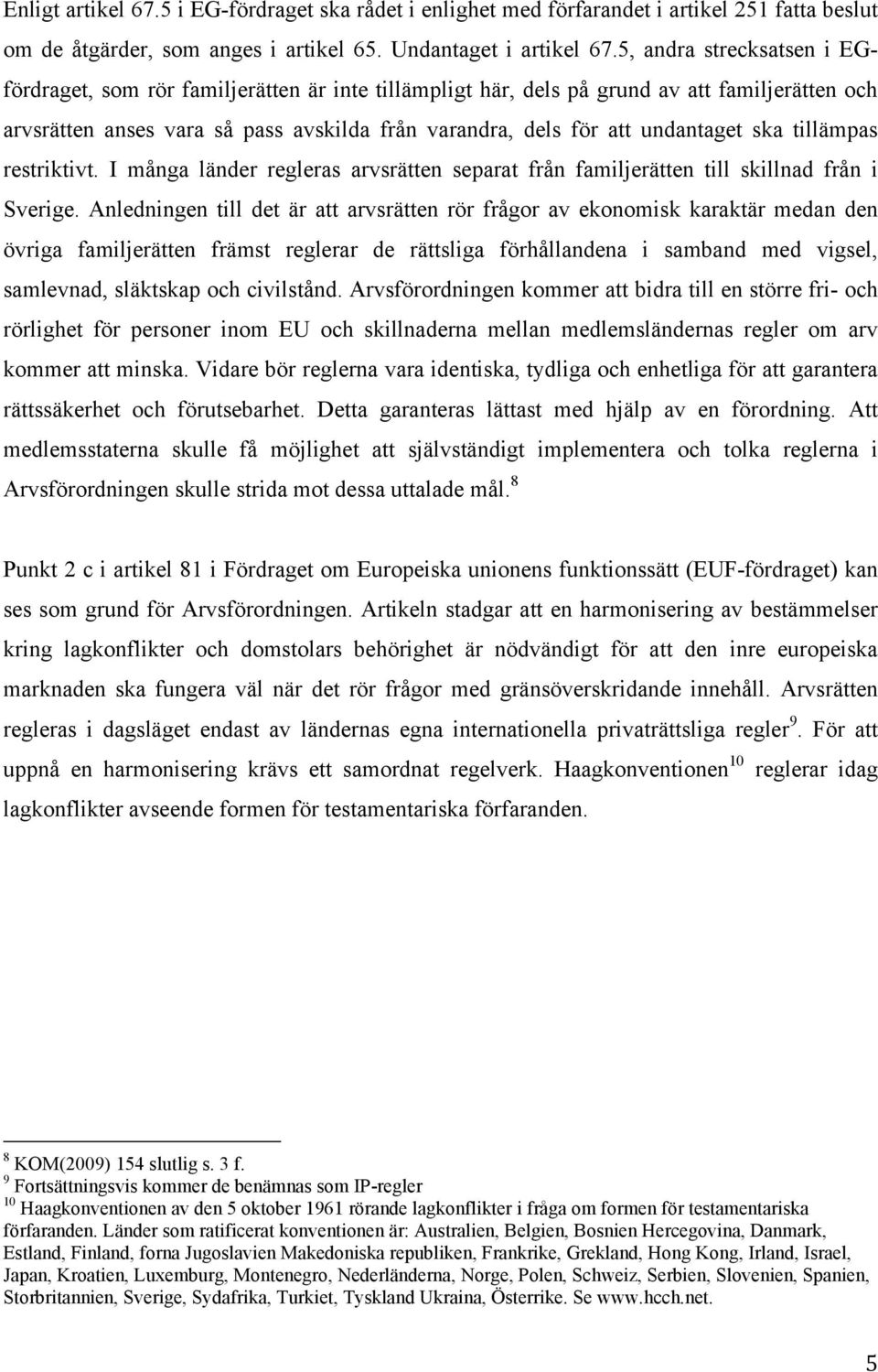 undantaget ska tillämpas restriktivt. I många länder regleras arvsrätten separat från familjerätten till skillnad från i Sverige.