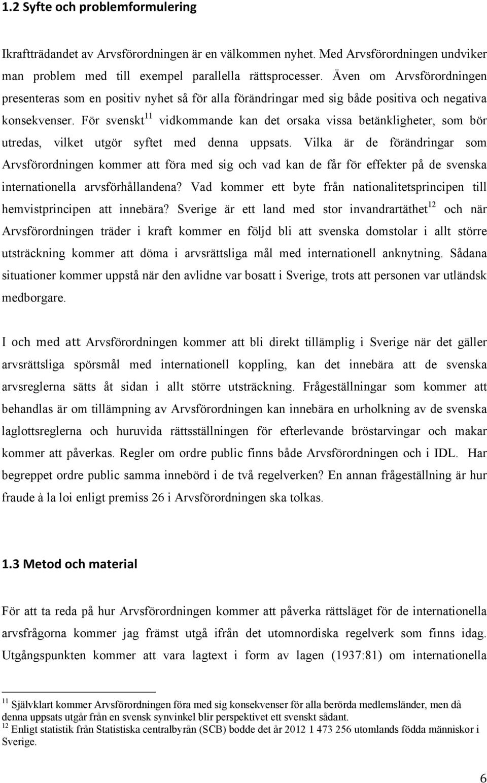 För svenskt 11 vidkommande kan det orsaka vissa betänkligheter, som bör utredas, vilket utgör syftet med denna uppsats.