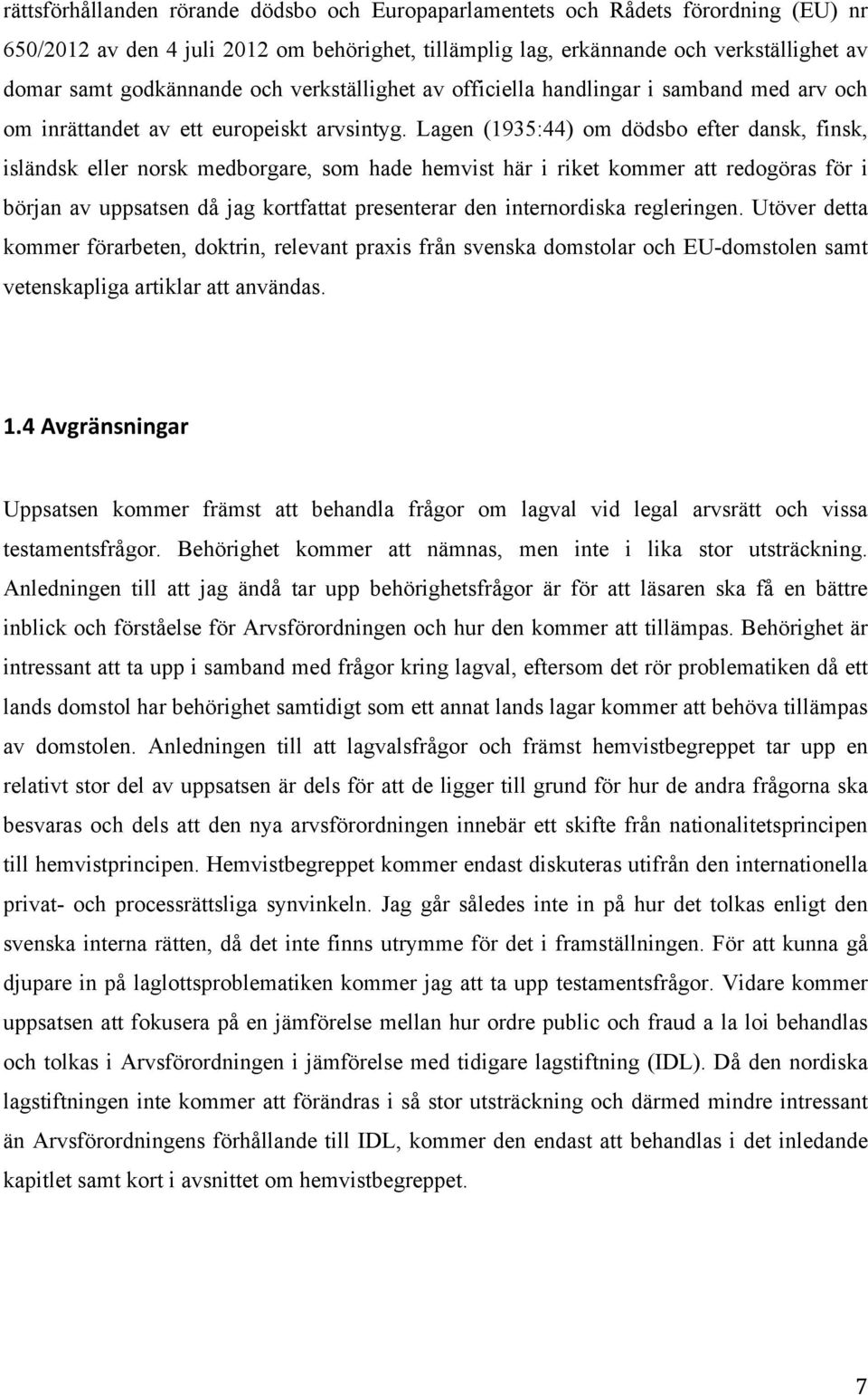 Lagen (1935:44) om dödsbo efter dansk, finsk, isländsk eller norsk medborgare, som hade hemvist här i riket kommer att redogöras för i början av uppsatsen då jag kortfattat presenterar den