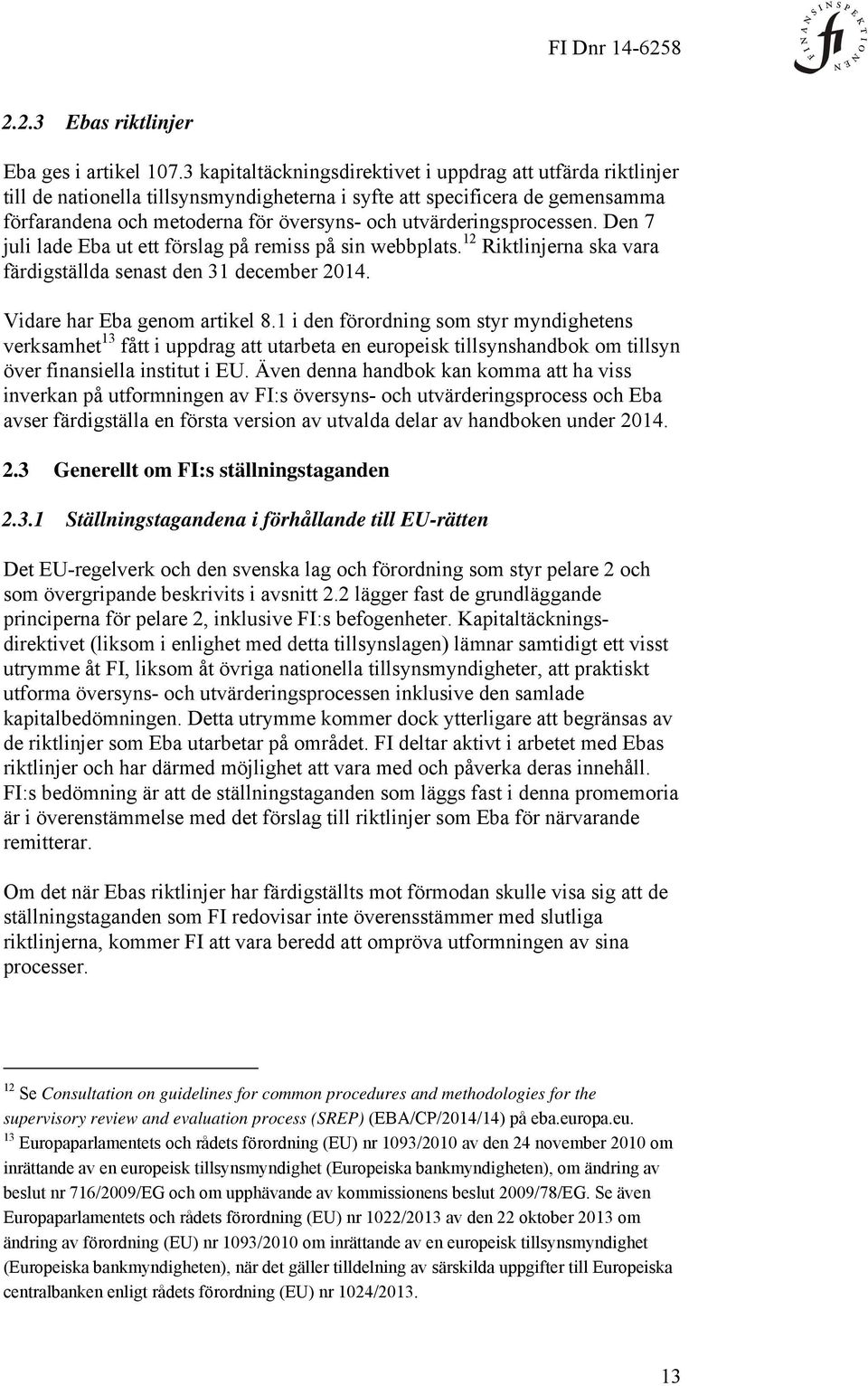 utvärderingsprocessen. Den 7 juli lade Eba ut ett förslag på remiss på sin webbplats. 12 Riktlinjerna ska vara färdigställda senast den 31 december 2014. Vidare har Eba genom artikel 8.