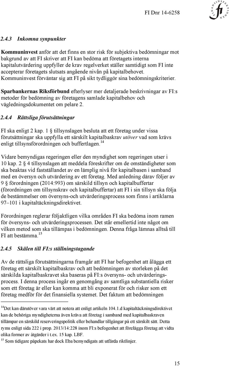 Sparbankernas Riksförbund efterlyser mer detaljerade beskrivningar av FI:s metoder för bedömning av företagens samlade kapitalbehov och vägledningsdokumentet om pelare 2. 2.4.