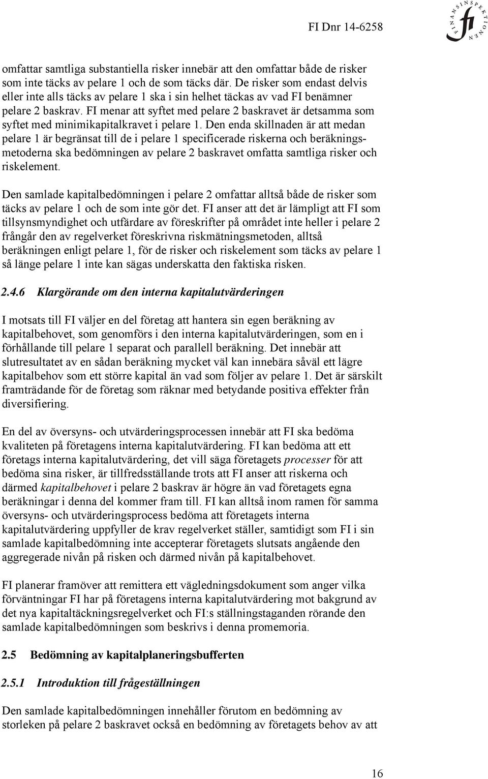 FI menar att syftet med pelare 2 baskravet är detsamma som syftet med minimikapitalkravet i pelare 1.