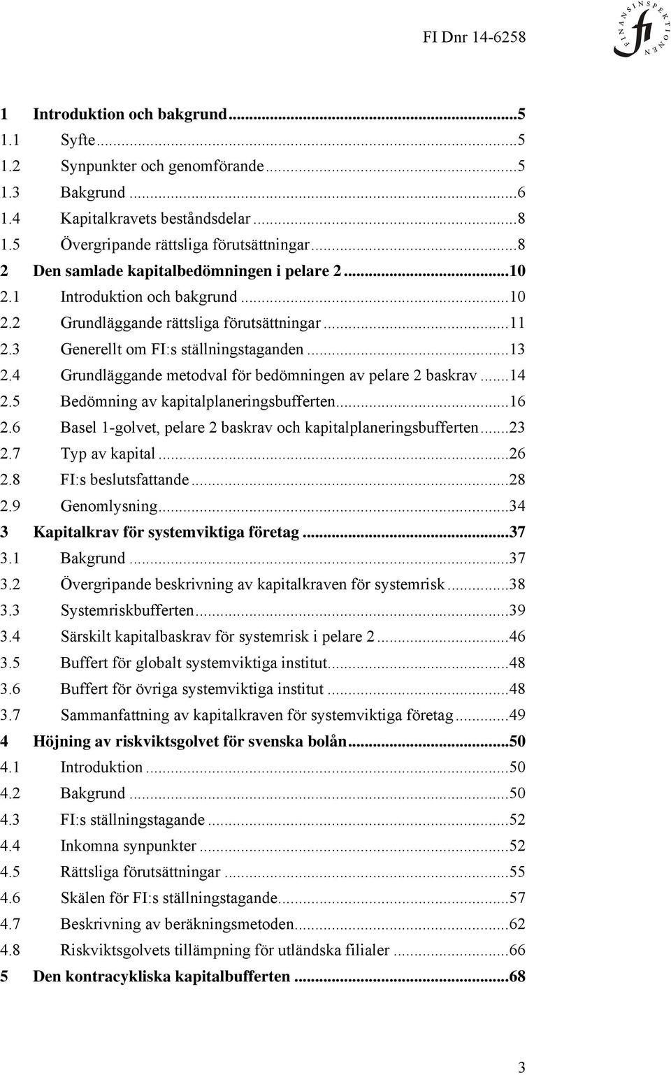 4 Grundläggande metodval för bedömningen av pelare 2 baskrav... 14 2.5 Bedömning av kapitalplaneringsbufferten... 16 2.6 Basel 1-golvet, pelare 2 baskrav och kapitalplaneringsbufferten... 23 2.