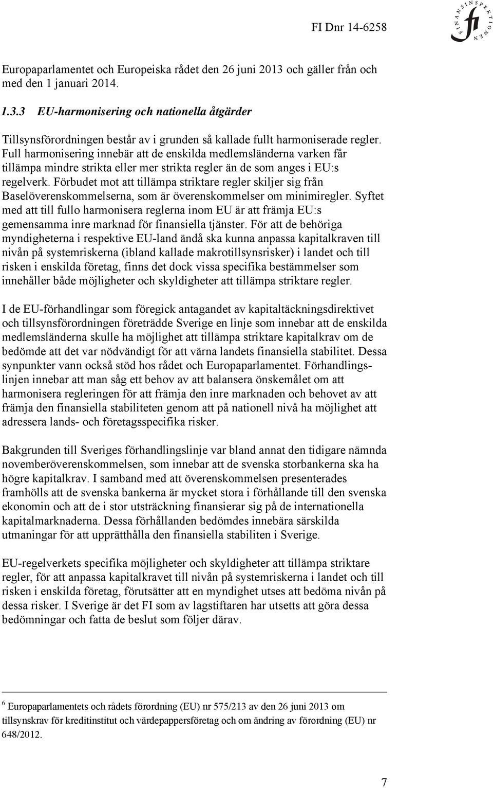 Förbudet mot att tillämpa striktare regler skiljer sig från Baselöverenskommelserna, som är överenskommelser om minimiregler.