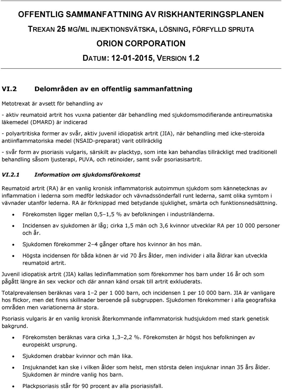 (DMARD) är indicerad - polyartritiska former av svår, aktiv juvenil idiopatisk artrit (JIA), när behandling med icke-steroida antiinflammatoriska medel (NSAID-preparat) varit otillräcklig - svår form