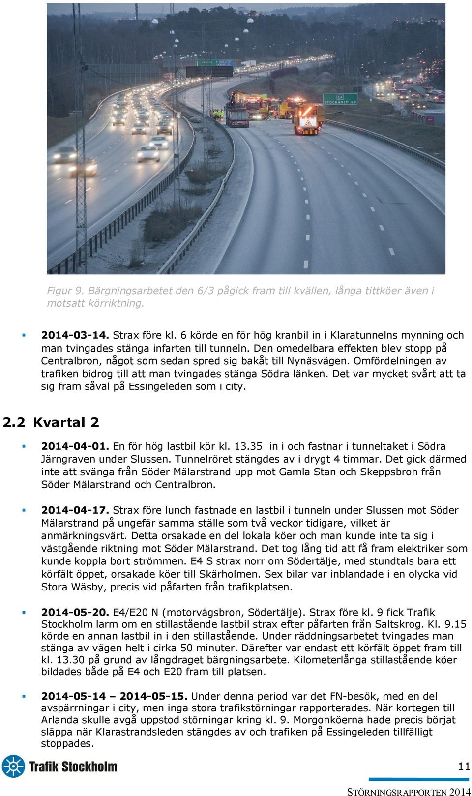 Den omedelbara effekten blev stopp på Centralbron, något som sedan spred sig bakåt till Nynäsvägen. Omfördelningen av trafiken bidrog till att man tvingades stänga Södra länken.