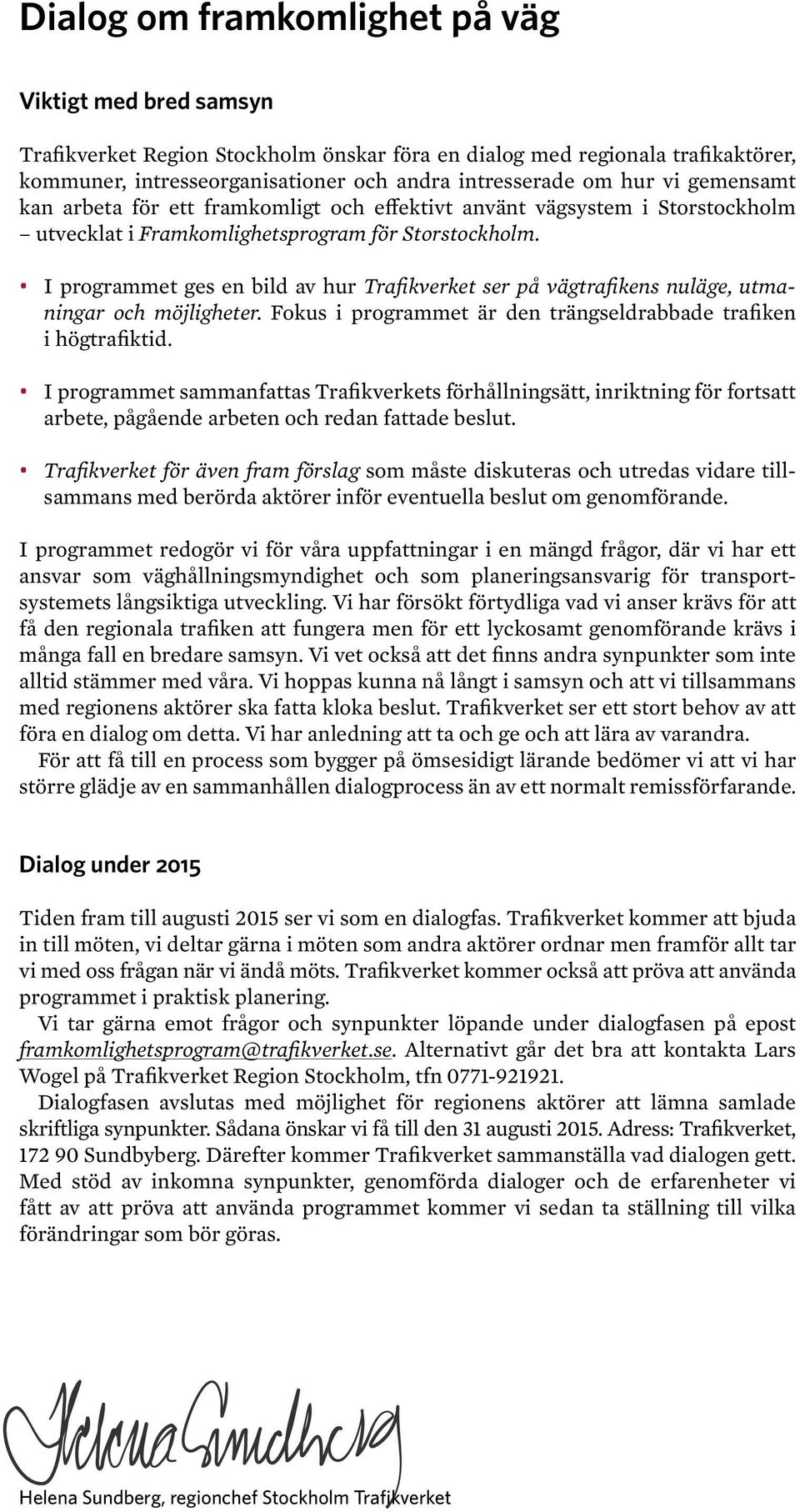 I programmet ges en bild av hur Trafikverket ser på vägtrafikens nuläge, utmaningar och möjligheter. Fokus i programmet är den trängseldrabbade trafiken i högtrafiktid.