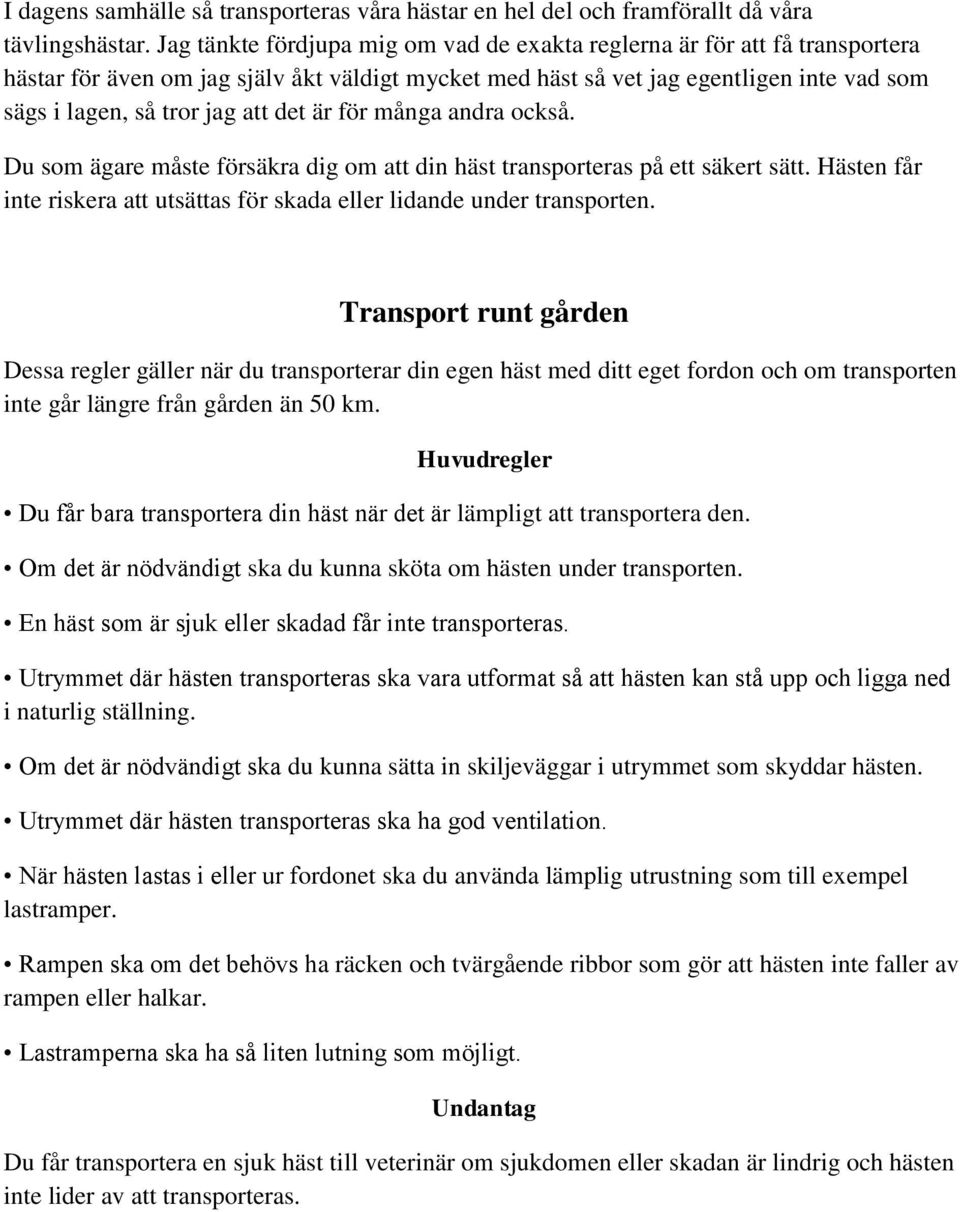 det är för många andra också. Du som ägare måste försäkra dig om att din häst transporteras på ett säkert sätt. Hästen får inte riskera att utsättas för skada eller lidande under transporten.