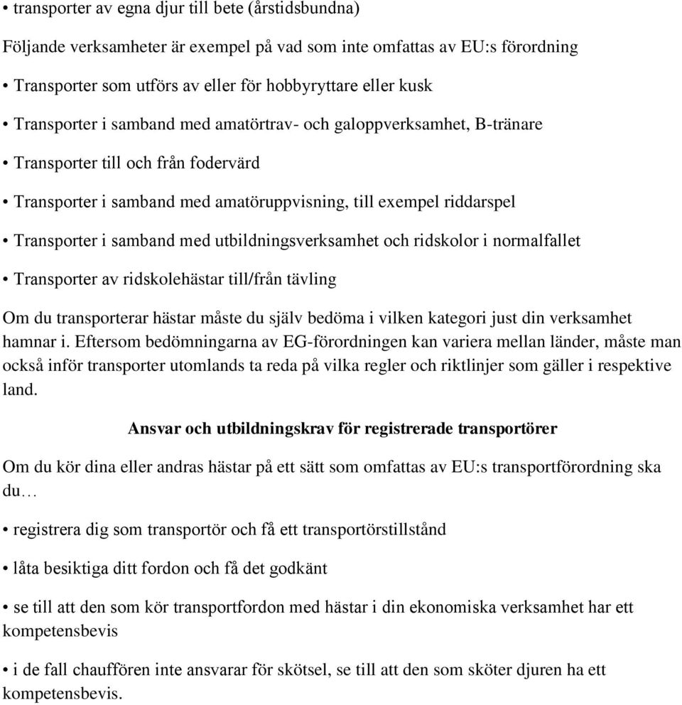 utbildningsverksamhet och ridskolor i normalfallet Transporter av ridskolehästar till/från tävling Om du transporterar hästar måste du själv bedöma i vilken kategori just din verksamhet hamnar i.