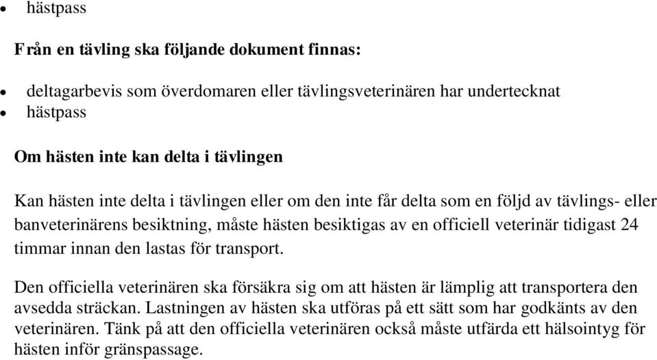 veterinär tidigast 24 timmar innan den lastas för transport. Den officiella veterinären ska försäkra sig om att hästen är lämplig att transportera den avsedda sträckan.