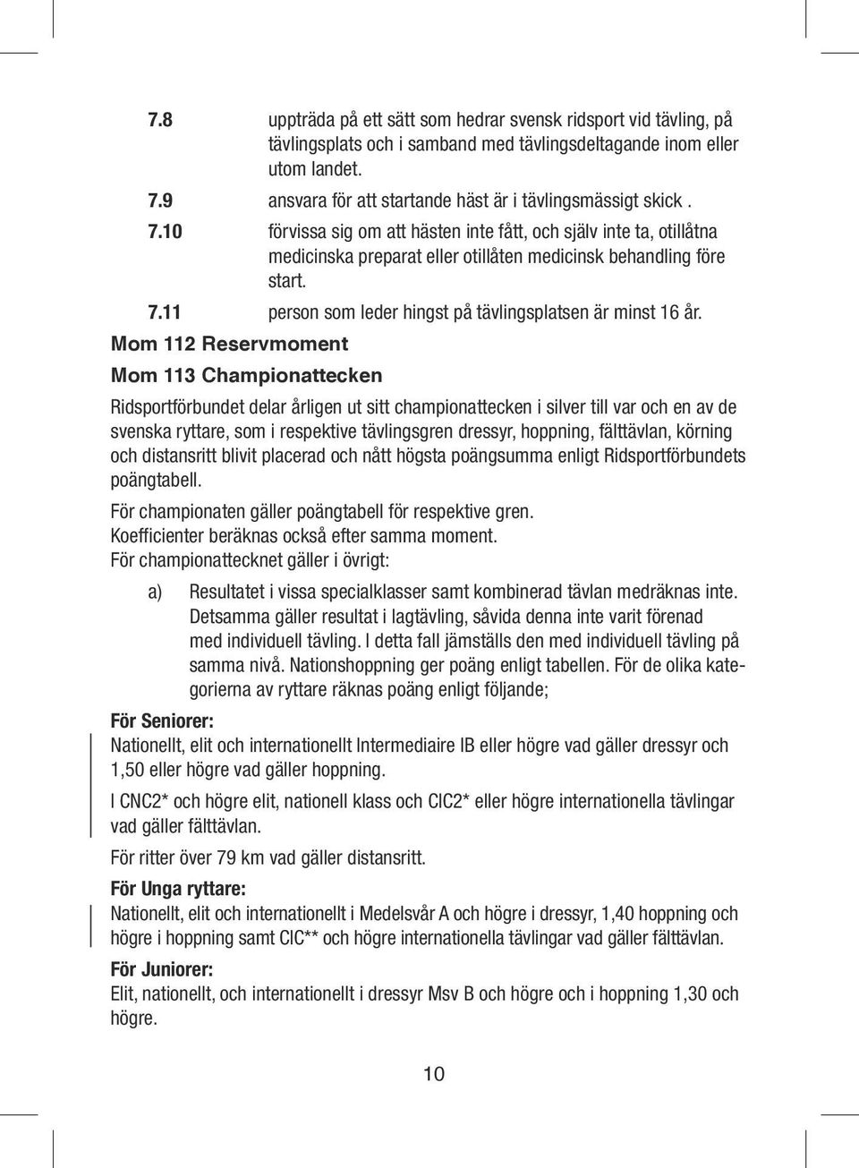 10 förvissa sig om att hästen inte fått, och själv inte ta, otillåtna medicinska preparat eller otillåten medicinsk behandling före start. 7.