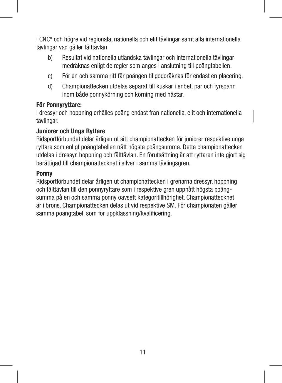 d) Championattecken utdelas separat till kuskar i enbet, par och fyrspann inom både ponnykörning och körning med hästar.